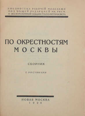 По окрестностям Москвы. Сб. / Сост. Е.В. Александрова, Е.Е. Беллонина, Н.Д. Виноградов и др. М.: Новая Москва, 1924.